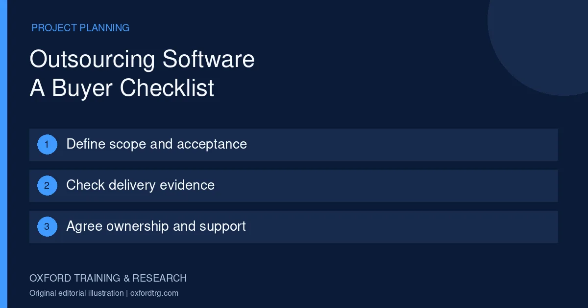 Outsourcing Software A Buyer Checklist: Define scope and acceptance; Check delivery evidence; Agree ownership and support.